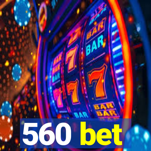 560 bet